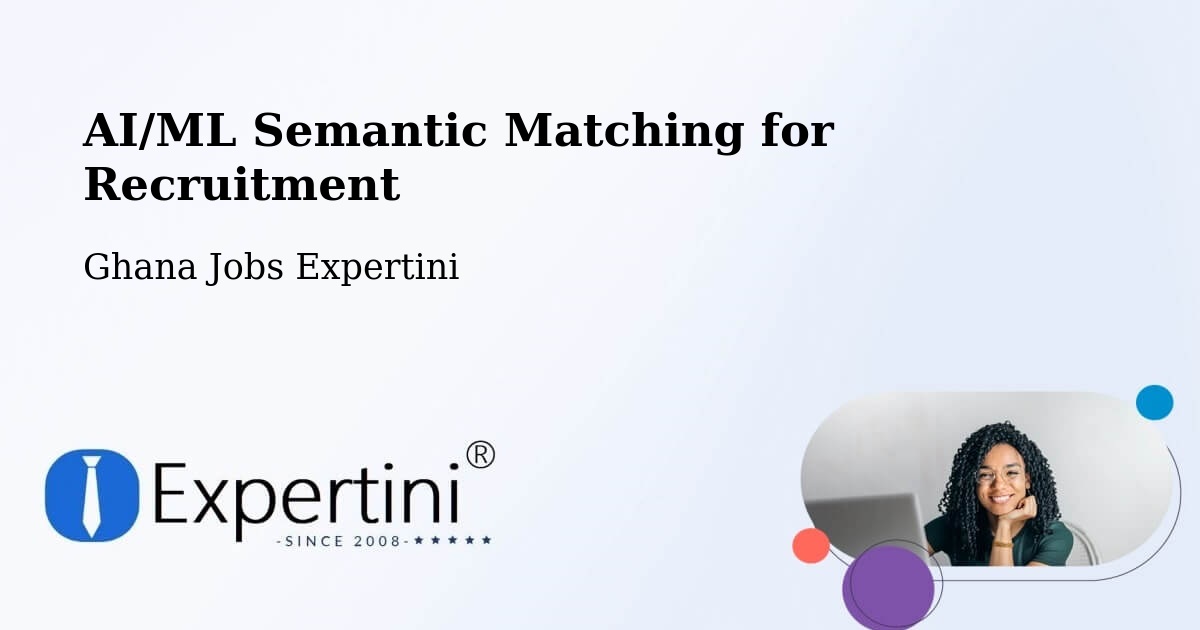 AI/ML Semantic Matching for Recruitment - Ghana Jobs Expertini